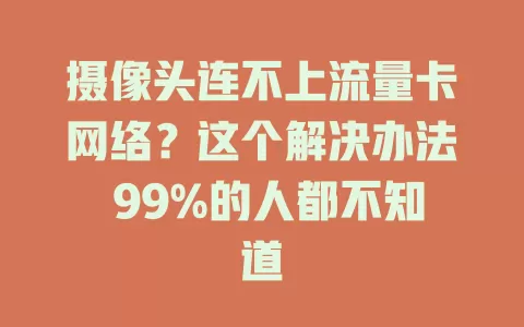 摄像头连不上流量卡网络？这个解决办法 99%的人都不知道