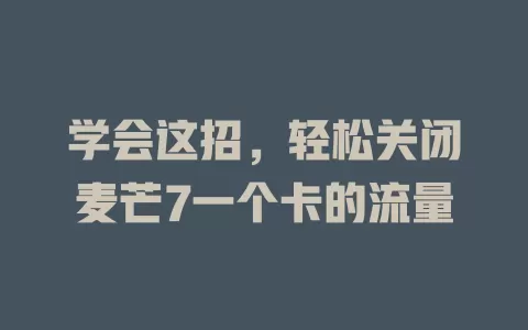 学会这招，轻松关闭麦芒7一个卡的流量