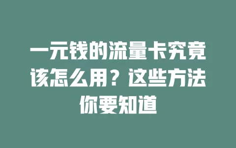 一元钱的流量卡究竟该怎么用？这些方法你要知道