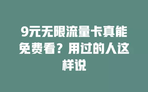 9元无限流量卡真能免费看？用过的人这样说