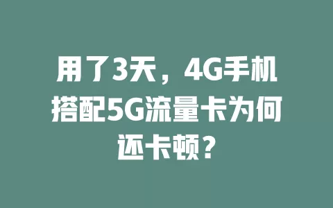 用了3天，4G手机搭配5G流量卡为何还卡顿？
