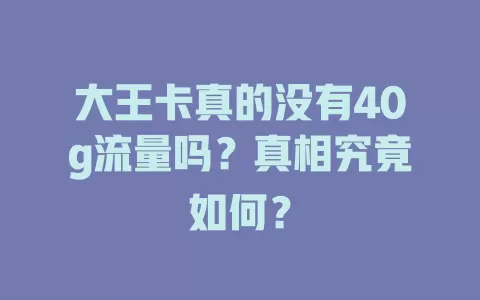 大王卡真的没有40g流量吗？真相究竟如何？