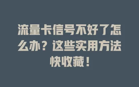 流量卡信号不好了怎么办？这些实用方法快收藏！
