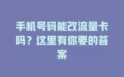 手机号码能改流量卡吗？这里有你要的答案