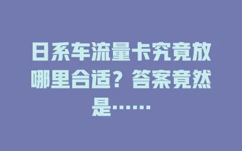 日系车流量卡究竟放哪里合适？答案竟然是……
