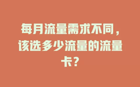 每月流量需求不同，该选多少流量的流量卡？