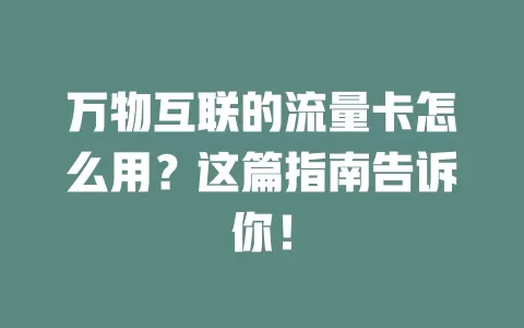 万物互联的流量卡怎么用？这篇指南告诉你！