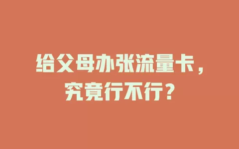 给父母办张流量卡，究竟行不行？
