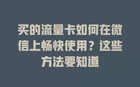 买的流量卡如何在微信上畅快使用？这些方法要知道