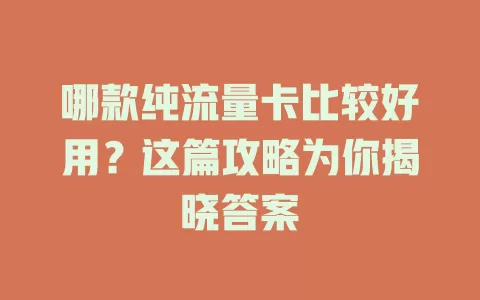 哪款纯流量卡比较好用？这篇攻略为你揭晓答案