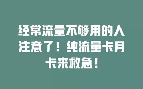 经常流量不够用的人注意了！纯流量卡月卡来救急！