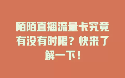 陌陌直播流量卡究竟有没有时限？快来了解一下！