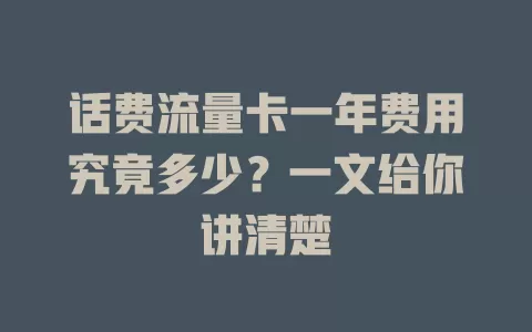 话费流量卡一年费用究竟多少？一文给你讲清楚