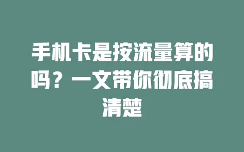 手机卡是按流量算的吗？一文带你彻底搞清楚