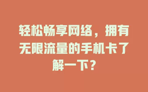 轻松畅享网络，拥有无限流量的手机卡了解一下？