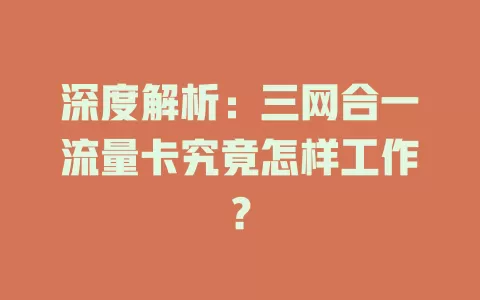 深度解析：三网合一流量卡究竟怎样工作？