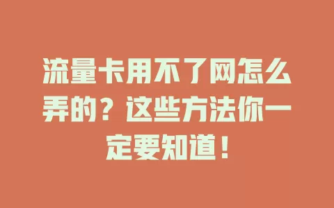 流量卡用不了网怎么弄的？这些方法你一定要知道！