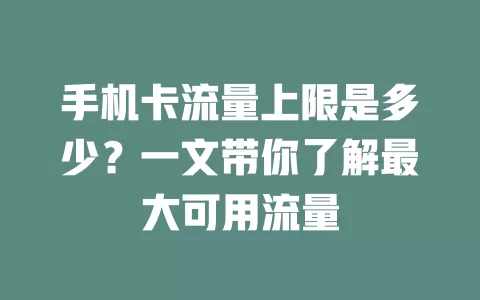 手机卡流量上限是多少？一文带你了解最大可用流量