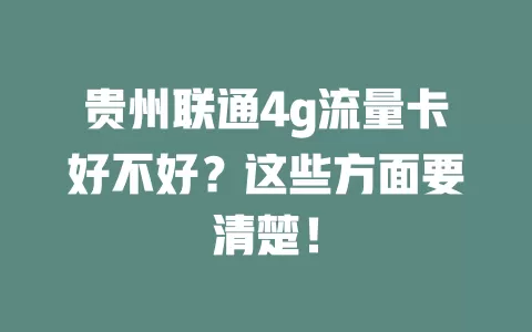 贵州联通4g流量卡好不好？这些方面要清楚！