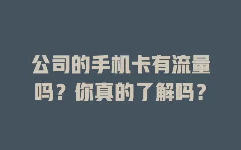 公司的手机卡有流量吗？你真的了解吗？