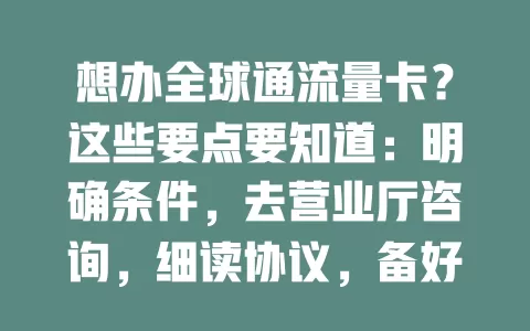 想办全球通流量卡？这些要点要知道：明确条件，去营业厅咨询，细读协议，备好资料，确保真实，关注激活方式，遵循流程畅享便捷网络生活