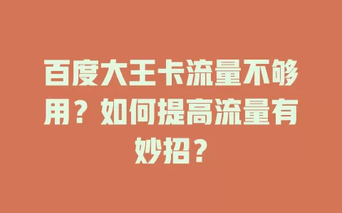 百度大王卡流量不够用？如何提高流量有妙招？