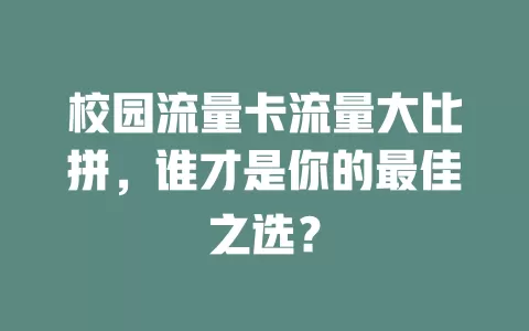 校园流量卡流量大比拼，谁才是你的最佳之选？