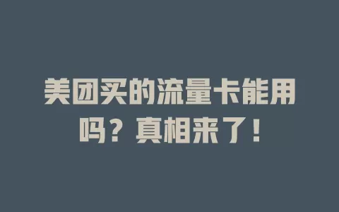 美团买的流量卡能用吗？真相来了！