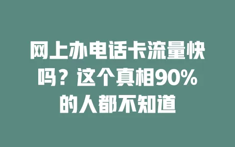 网上办电话卡流量快吗？这个真相90%的人都不知道