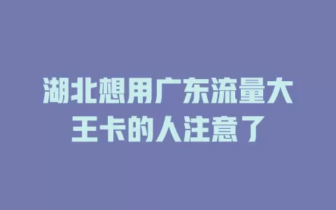 湖北想用广东流量大王卡的人注意了