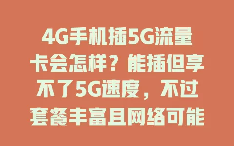 4G手机插5G流量卡会怎样？能插但享不了5G速度，不过套餐丰富且网络可能更稳