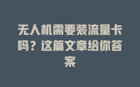 无人机需要装流量卡吗？这篇文章给你答案