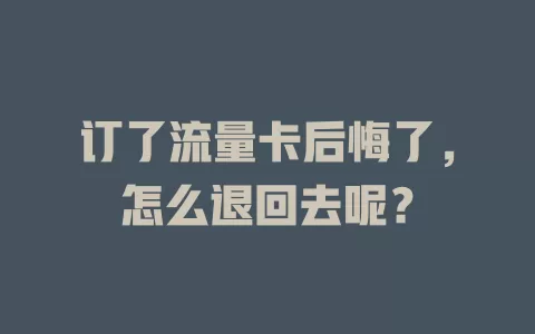 订了流量卡后悔了，怎么退回去呢？
