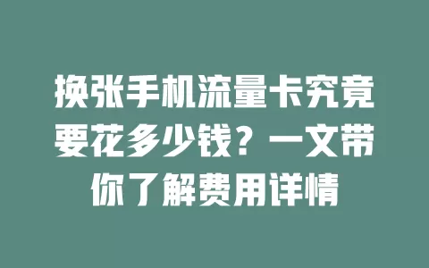 换张手机流量卡究竟要花多少钱？一文带你了解费用详情