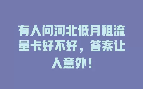有人问河北低月租流量卡好不好，答案让人意外！