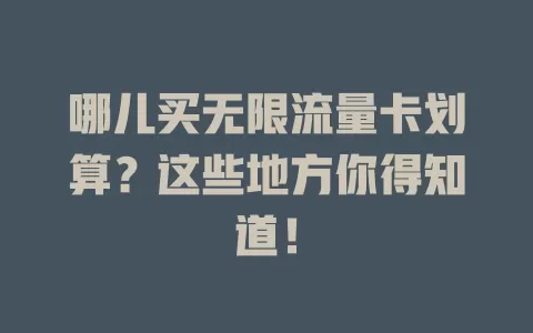 哪儿买无限流量卡划算？这些地方你得知道！