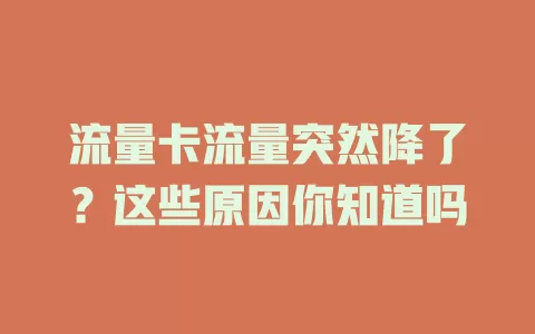 流量卡流量突然降了？这些原因你知道吗