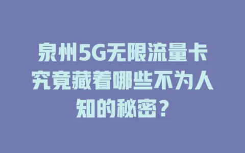 泉州5G无限流量卡究竟藏着哪些不为人知的秘密？