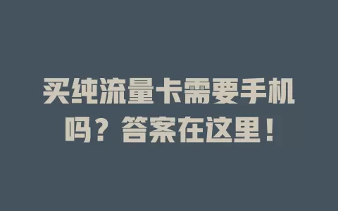 买纯流量卡需要手机吗？答案在这里！