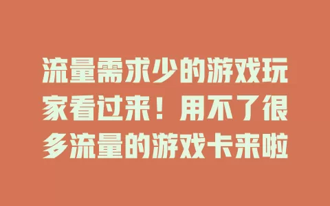 流量需求少的游戏玩家看过来！用不了很多流量的游戏卡来啦