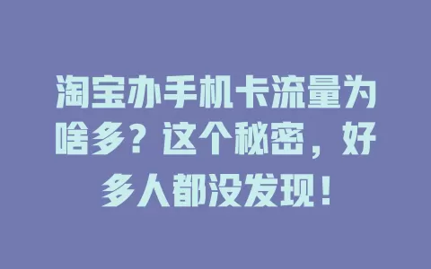 淘宝办手机卡流量为啥多？这个秘密，好多人都没发现！