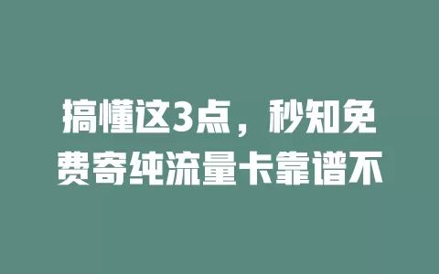 搞懂这3点，秒知免费寄纯流量卡靠谱不