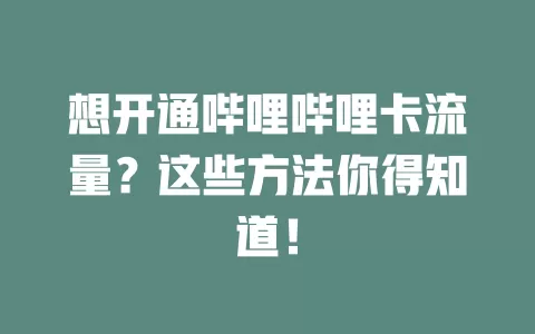 想开通哔哩哔哩卡流量？这些方法你得知道！