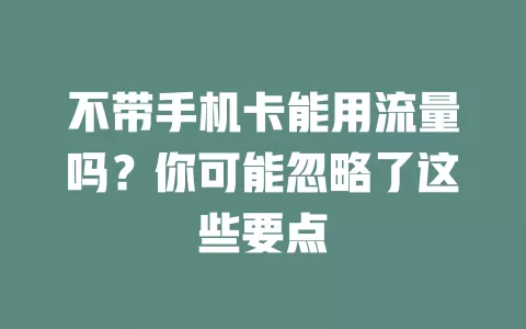 不带手机卡能用流量吗？你可能忽略了这些要点