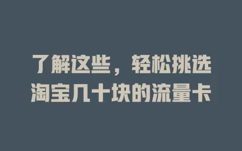 了解这些，轻松挑选淘宝几十块的流量卡