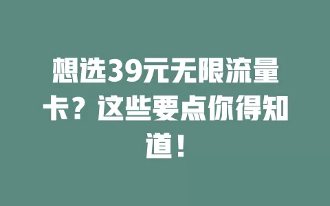 想选39元无限流量卡？这些要点你得知道！