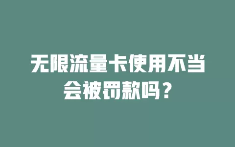 无限流量卡使用不当会被罚款吗？