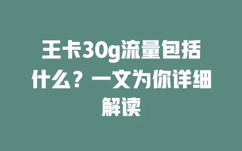 王卡30g流量包括什么？一文为你详细解读