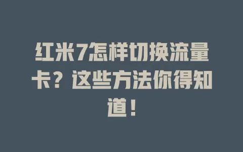 红米7怎样切换流量卡？这些方法你得知道！
