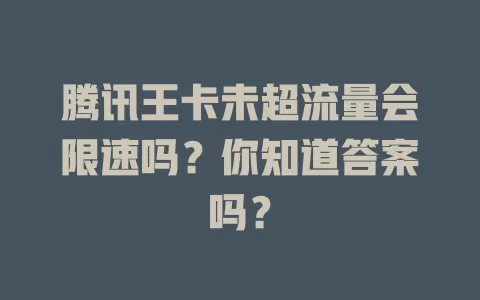 腾讯王卡未超流量会限速吗？你知道答案吗？